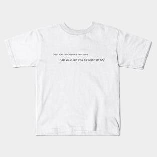 Can’t function without directions - Can some one tell me what to do? Kids T-Shirt